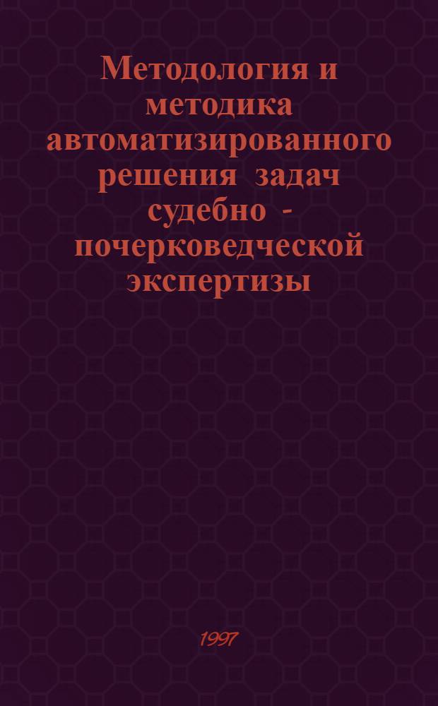 Методология и методика автоматизированного решения задач судебно - почерковедческой экспертизы : Автореф. дис. на соиск. учен. степ. к.ю.н. : Спец. 12.00.09
