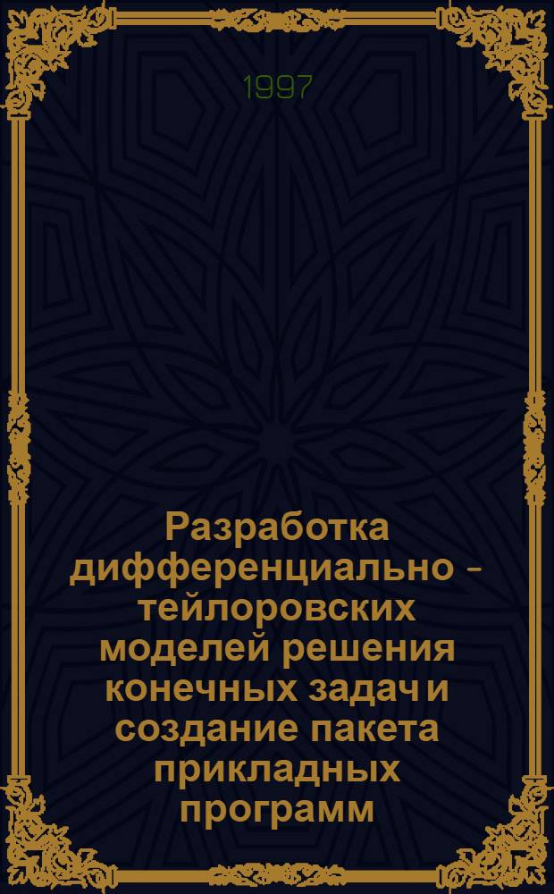 Разработка дифференциально - тейлоровских моделей решения конечных задач и создание пакета прикладных программ : Автореф. дис. на соиск. учен. степ. к.т.н. : Спец. 01.13.02