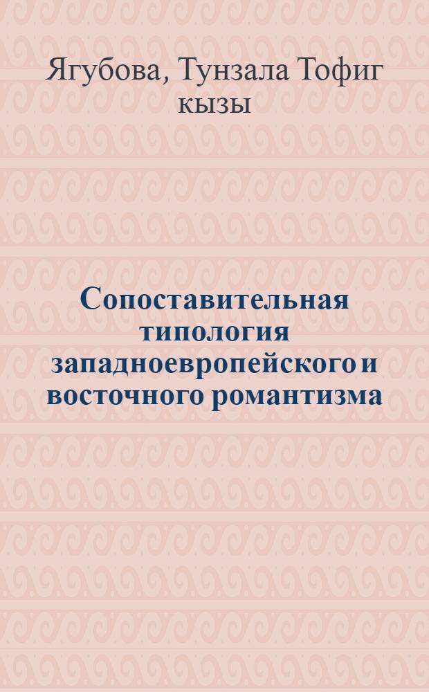 Сопоставительная типология западноевропейского и восточного романтизма: Байрон и Джавид : Автореф. дис. на соиск. учен. степ. к.филол.н. : Спец. 10.01.03