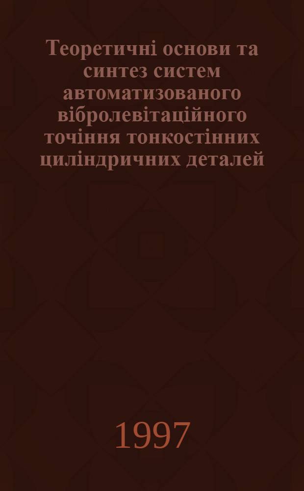 Теоретичнi основи та синтез систем автоматизованого вiбролевiтацiйного точiння тонкостiнних цилiндричних деталей : Автореф. дис. на соиск. учен. степ. д.т.н. : Спец. 05.13.07