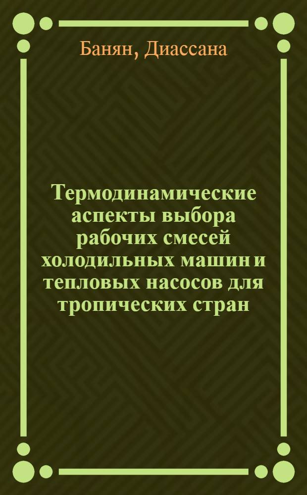 Термодинамические аспекты выбора рабочих смесей холодильных машин и тепловых насосов для тропических стран : Автореф. дис. на соиск. учен. степ. к.т.н. : Спец. 05.04.03