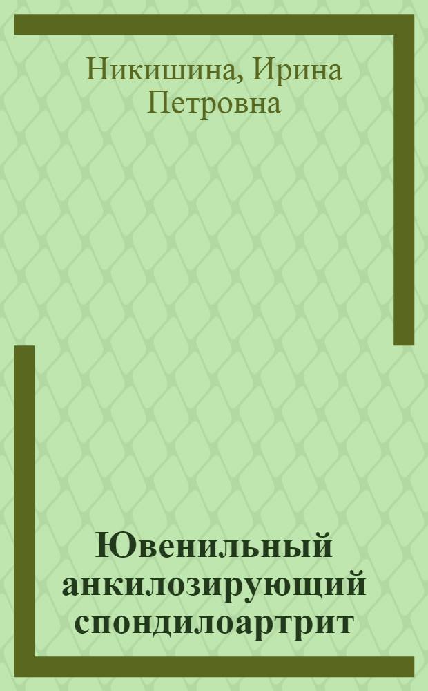 Ювенильный анкилозирующий спондилоартрит: Клиника и особенности течения : Автореф. дис. на соиск. учен. степ. к.м.н. : Спец. 14.00.39