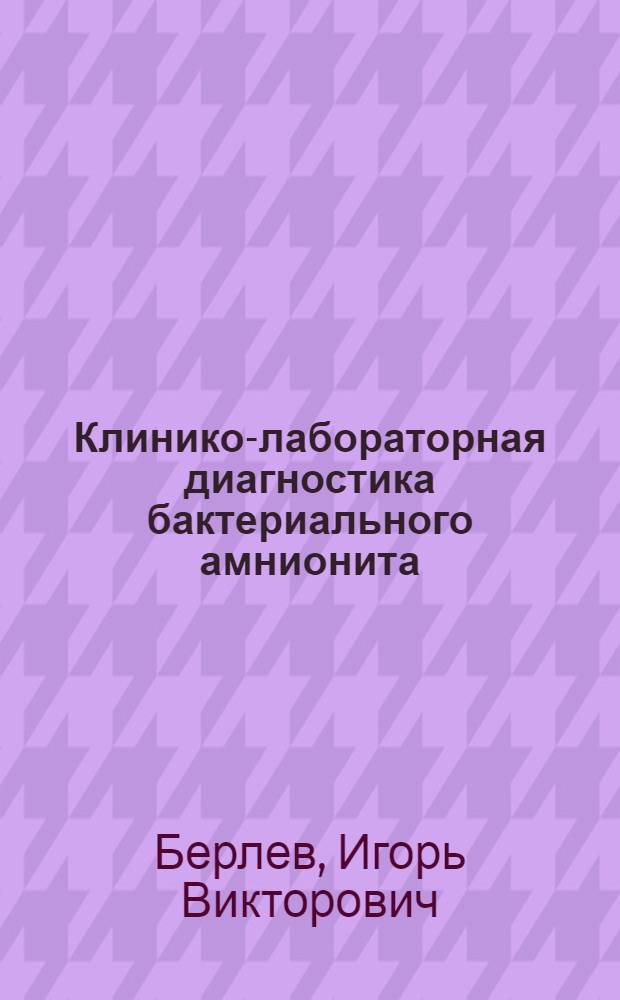 Клинико-лабораторная диагностика бактериального амнионита : Автореф. дис. на соиск. учен. степ. к.м.н. : Спец. 14.00.01
