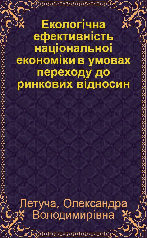 Екологiчна ефективнiсть нацiональноi економiки в умовах переходу до ринкових вiдносин : (Полiтико-екон. аналiз) : Автореф. дис. на соиск. учен. степ. к.э.н. : Спец. 08.01.01