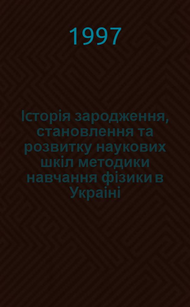 Icторiя зародження, становлення та розвитку наукових шкiл методики навчання фiзики в Украiнi : Автореф. дис. на соиск. учен. степ. к.п.н. : Спец. 13.00.02