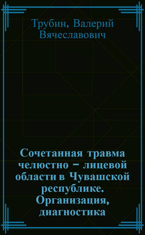 Сочетанная травма челюстно - лицевой области в Чувашской республике. Организация, диагностика, лечение. : (Клин. исслед.) : Автореф. дис. на соиск. учен. степ. к.м.н. : Спец. 14.00.21