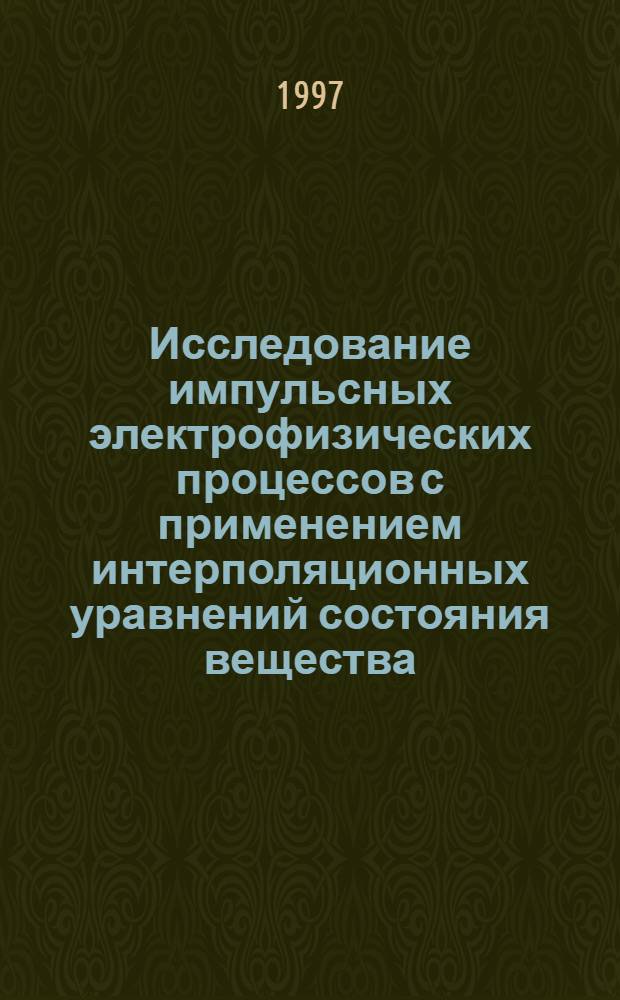 Исследование импульсных электрофизических процессов с применением интерполяционных уравнений состояния вещества : Автореф. дис. на соиск. учен. степ. д.т.н. : Спец. 01.04.13