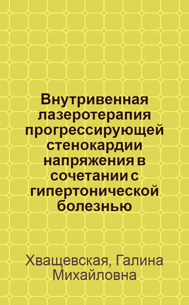 Внутривенная лазеротерапия прогрессирующей стенокардии напряжения в сочетании с гипертонической болезнью : Автореф. дис. на соиск. учен. степ. к.м.н. : Спец. 14.00.06
