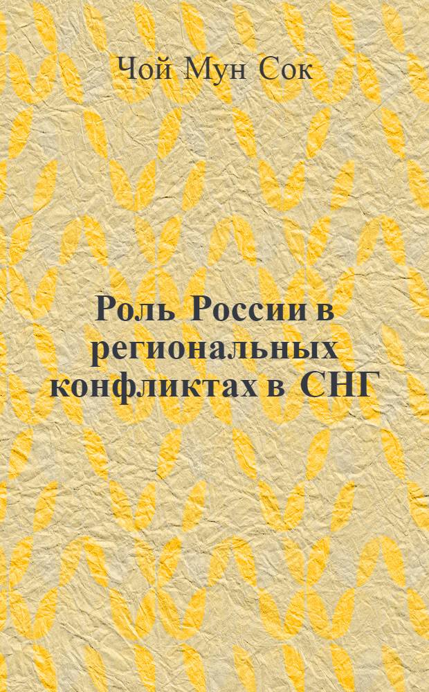 Роль России в региональных конфликтах в СНГ: концепции и альтернативы (1992 - 1994 гг.) : Автореф. дис. на соиск. учен. степ. к.полит.н. : Спец. 23.00.04