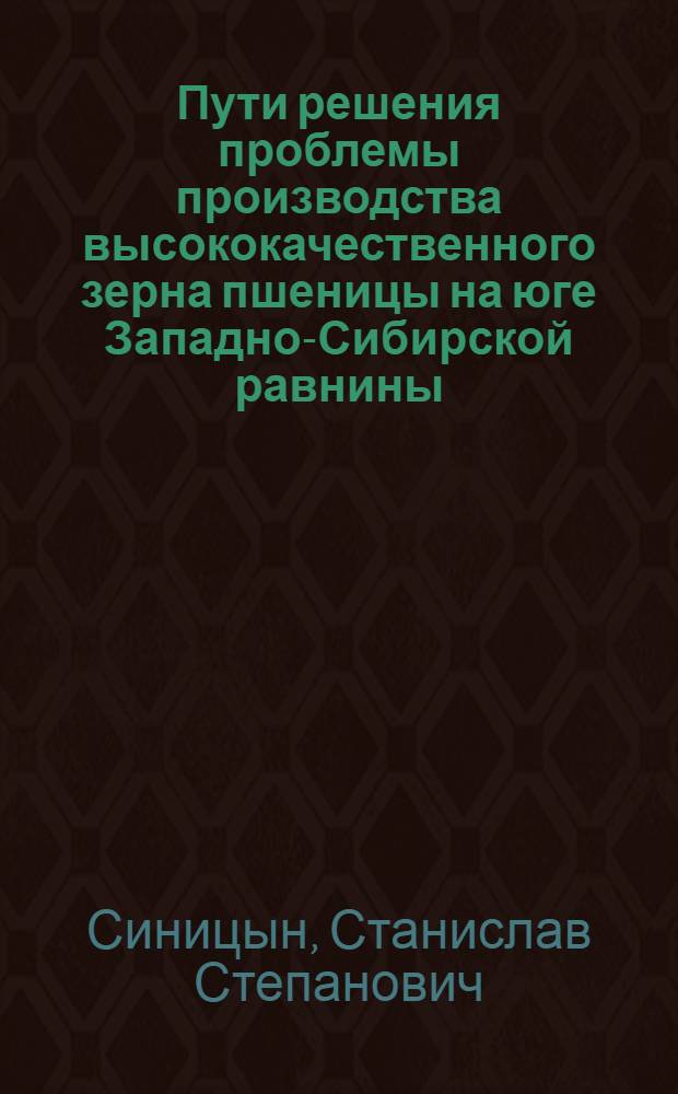 Пути решения проблемы производства высококачественного зерна пшеницы на юге Западно-Сибирской равнины : Автореф. дис. на соиск. учен. степ. д.с.-х.н. : Спец. 06.01.05