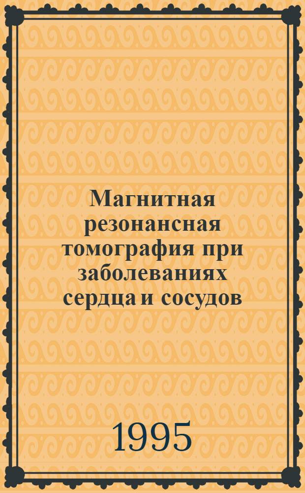 Магнитная резонансная томография при заболеваниях сердца и сосудов : Автореф. дис. на соиск. учен. степ. д.м.н. : Спец. 14.00.06