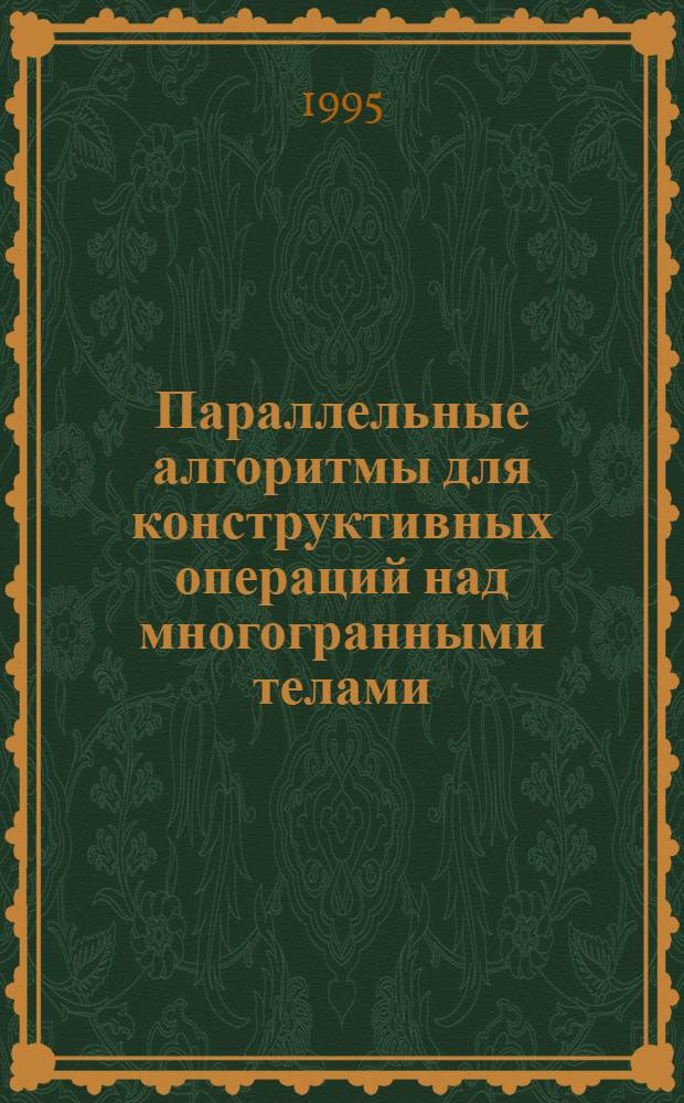 Параллельные алгоритмы для конструктивных операций над многогранными телами : Автореф. дис. на соиск. учен. степ. к.ф.-м.н. : Спец. 05.13.11