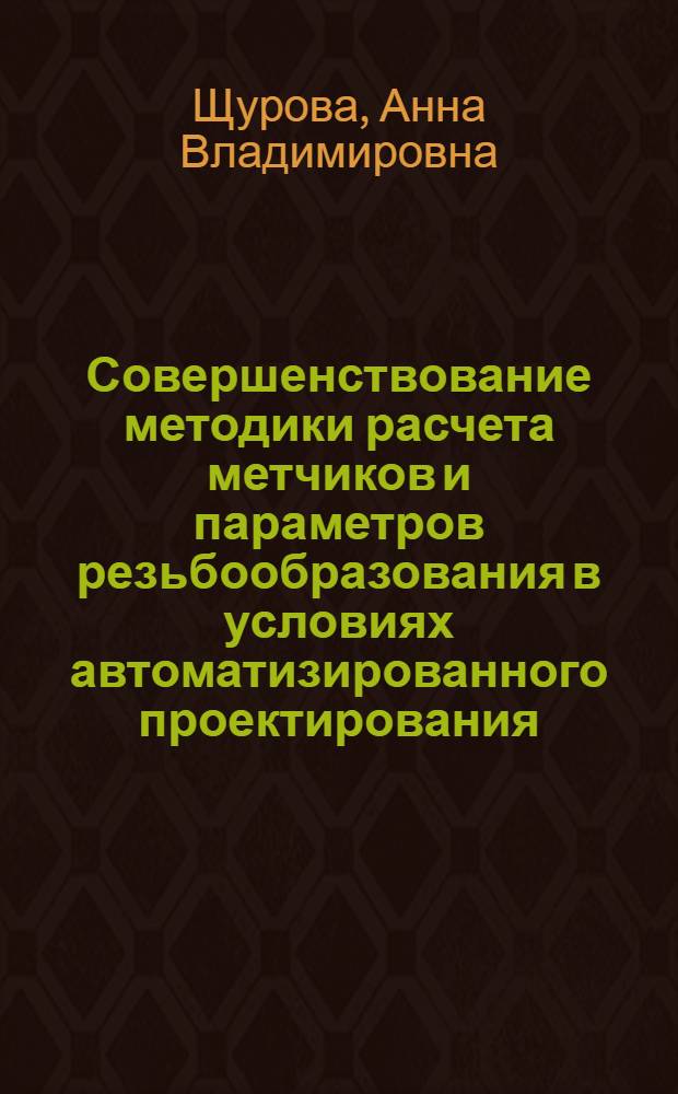 Совершенствование методики расчета метчиков и параметров резьбообразования в условиях автоматизированного проектирования : Автореф. дис. на соиск. учен. степ. к.т.н. : Спец. 05.03.01