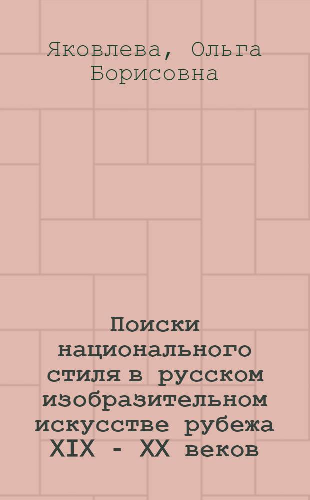 Поиски национального стиля в русском изобразительном искусстве рубежа XIX - XX веков : Автореф. дис. на соиск. учен. степ. к.иск. : Спец. 17.00.04