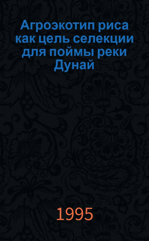 Агроэкотип риса как цель селекции для поймы реки Дунай : Автореф. дис. на соиск. учен. степ. к.с.-х.н. : Спец. 06.01:05