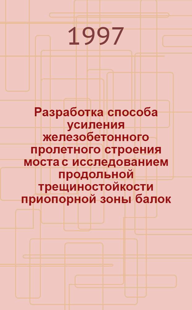 Разработка способа усиления железобетонного пролетного строения моста с исследованием продольной трещиностойкости приопорной зоны балок : Автореф. дис. на соиск. учен. степ. к.т.н. : Спец. 05.23.01