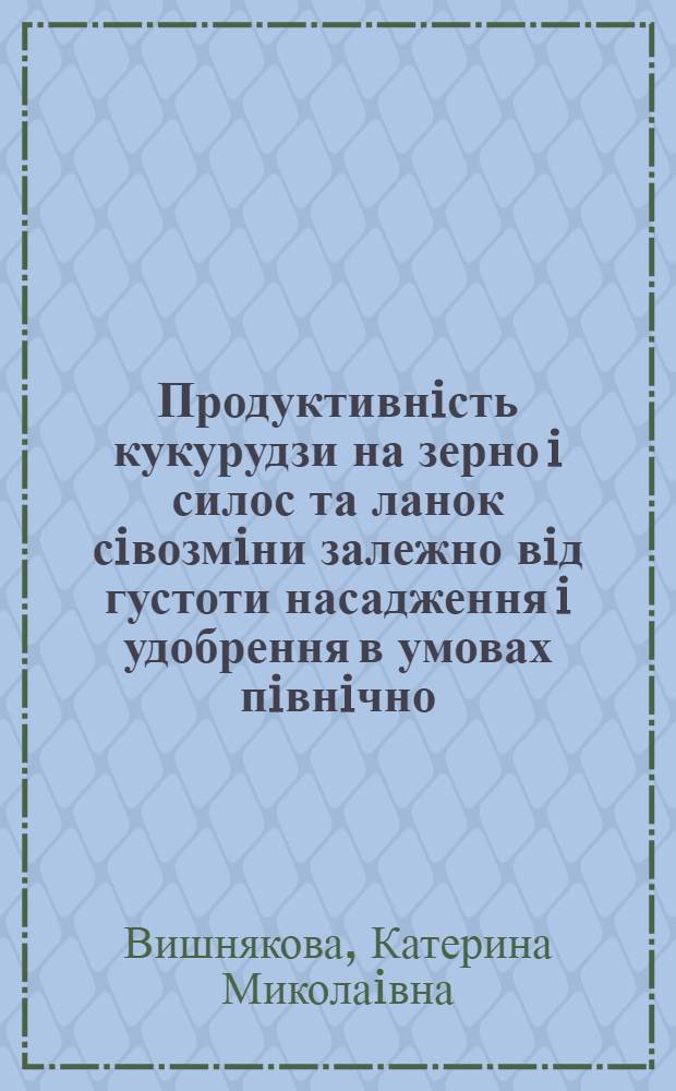 Продуктивнiсть кукурудзи на зерно i силос та ланок сiвозмiни залежно вiд густоти насадження i удобрення в умовах пiвнiчно - схiдного Лiсостепу Украiни : Автореф. дис. на соиск. учен. степ. к.с.-х.н. : Спец. 06.00.01