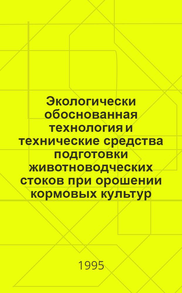 Экологически обоснованная технология и технические средства подготовки животноводческих стоков при орошении кормовых культур : Автореф. дис. на соиск. учен. степ. д.т.н. : Спец. 06.01.02