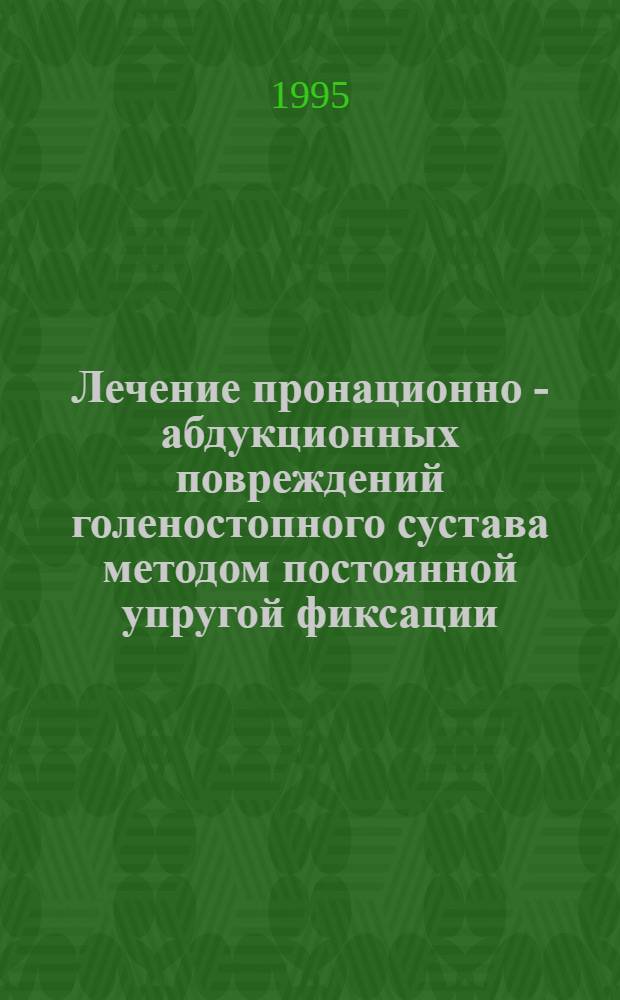 Лечение пронационно - абдукционных повреждений голеностопного сустава методом постоянной упругой фиксации : Автореф. дис. на соиск. учен. степ. к.м.н. : Спец. 14.00.22