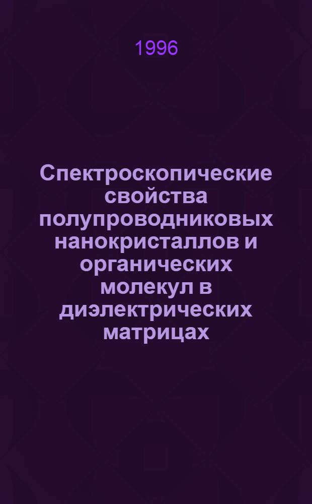 Спектроскопические свойства полупроводниковых нанокристаллов и органических молекул в диэлектрических матрицах : Автореф. дис. на соиск. учен. степ. д.ф.-м.н. : Спец. 01.04.05