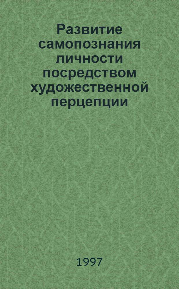 Развитие самопознания личности посредством художественной перцепции : Автореф. дис. на соиск. учен. степ. к.психол.н. : Спец. 19.00.07