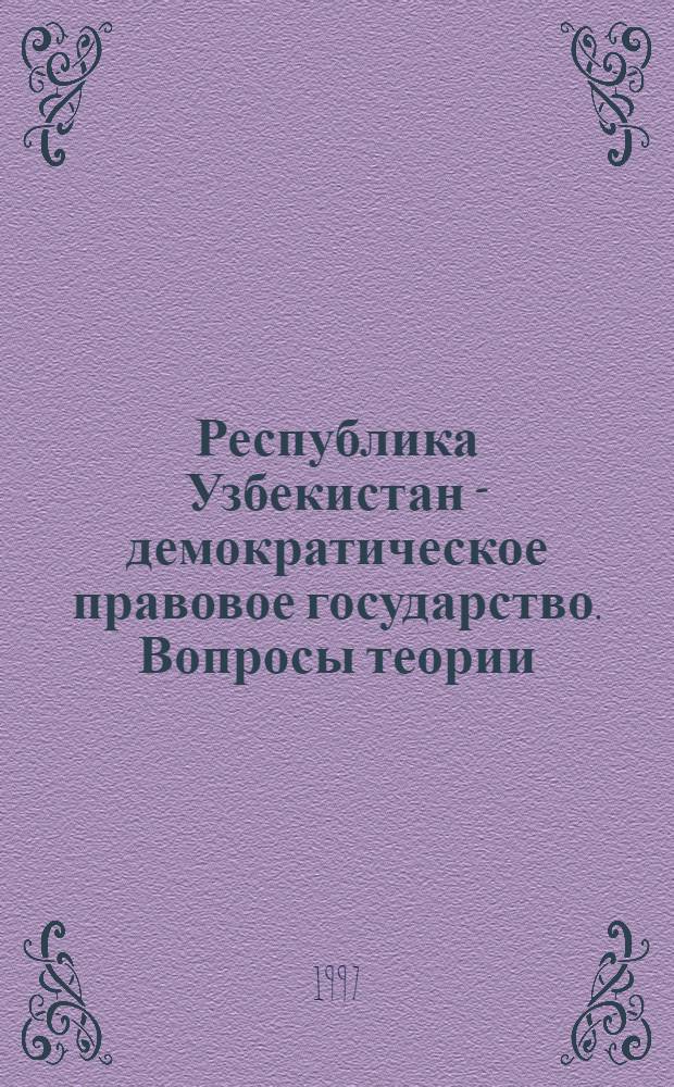 Республика Узбекистан - демократическое правовое государство. Вопросы теории : Автореф. дис. на соиск. учен. степ. к.ю.н. : Спец. 12.00.01