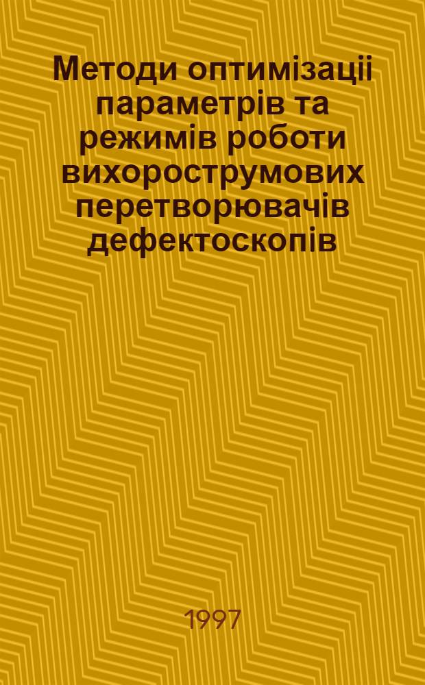 Методи оптимiзацii параметрiв та режимiв роботи вихорострумових перетворювачiв дефектоскопiв : Автореф. дис. на соиск. учен. степ. д.т.н. : Спец. 05.11.13