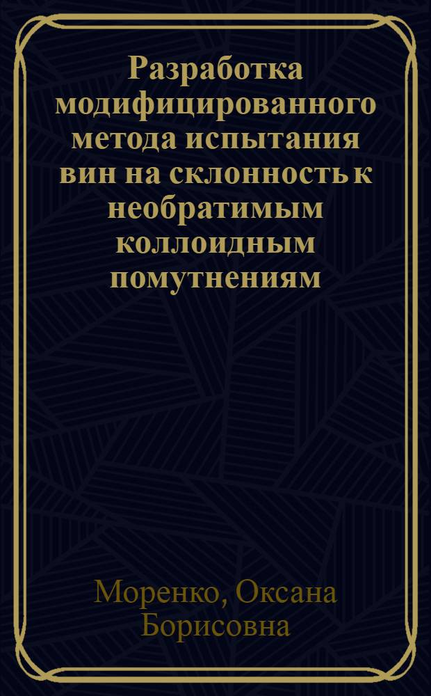 Разработка модифицированного метода испытания вин на склонность к необратимым коллоидным помутнениям : Автореф. дис. на соиск. учен. степ. к.т.н. : Спец. 05.18.07