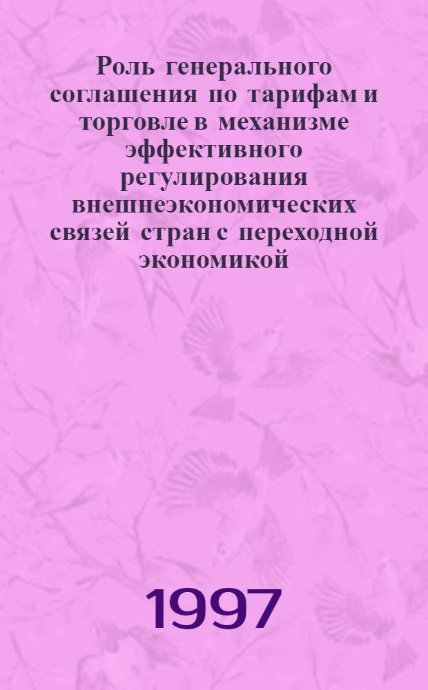 Роль генерального соглашения по тарифам и торговле в механизме эффективного регулирования внешнеэкономических связей стран с переходной экономикой: (На прим. Респ. Беларусь) : Автореф. дис. на соиск. учен. степ. к.э.н. : Спец. 08.00.14