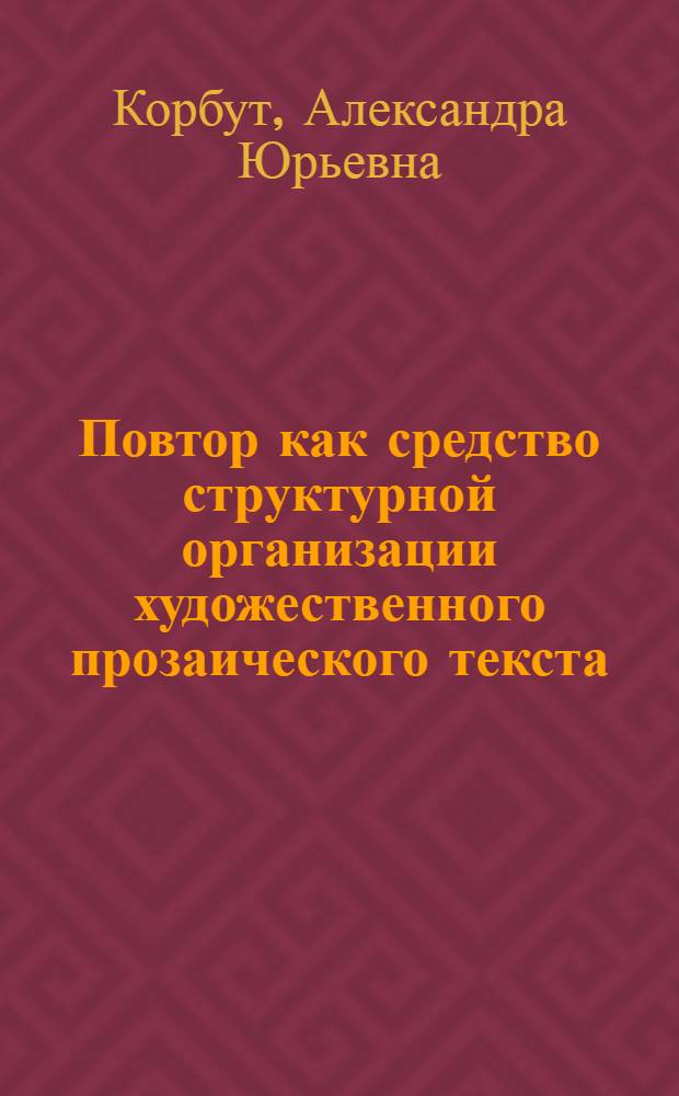 Повтор как средство структурной организации художественного прозаического текста: (Элементы симметрии) : Автореф. дис. на соиск. учен. степ. к.филол.н. : Спец. 10.02.19