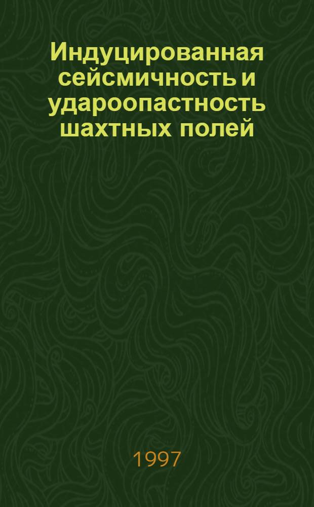 Индуцированная сейсмичность и удароопастность шахтных полей : Автореф. дис. на соиск. учен. степ. д.ф.-м.н. : Спец. 01.02.07