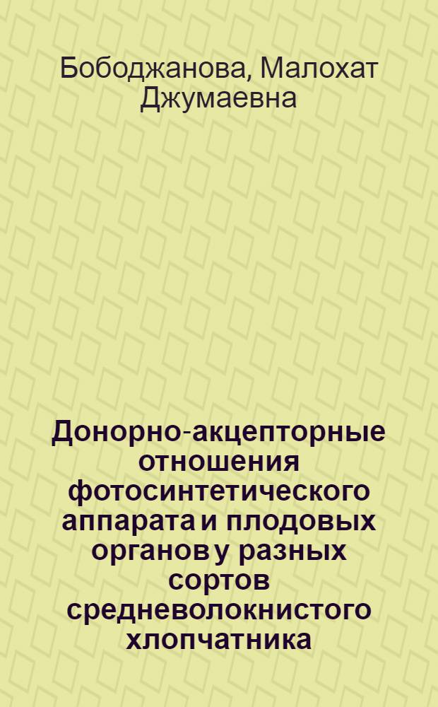 Донорно-акцепторные отношения фотосинтетического аппарата и плодовых органов у разных сортов средневолокнистого хлопчатника : Автореф. дис. на соиск. учен. степ. к.б.н. : Спец. 03.00.12