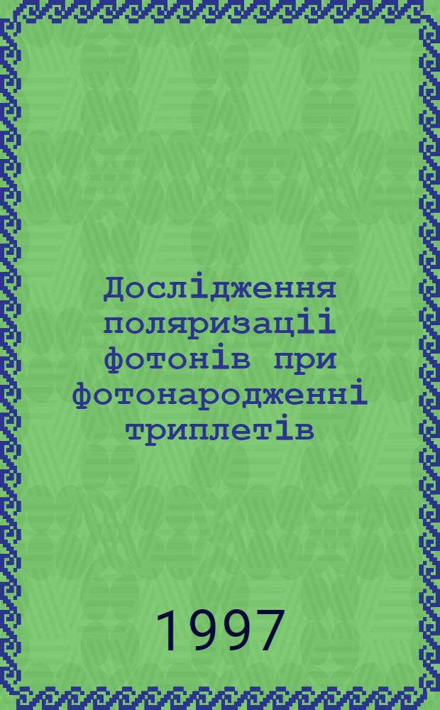 Дослiдження поляризацii фотонiв при фотонародженнi триплетiв : Автореф. дис. на соиск. учен. степ. к.ф.-м.н. : Спец. 01.04.16