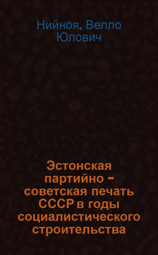 Эстонская партийно - советская печать СССР в годы социалистического строительства : Автореф. дис. на соиск. учен. степ. к.ист.н. : Спец. 07.00.01