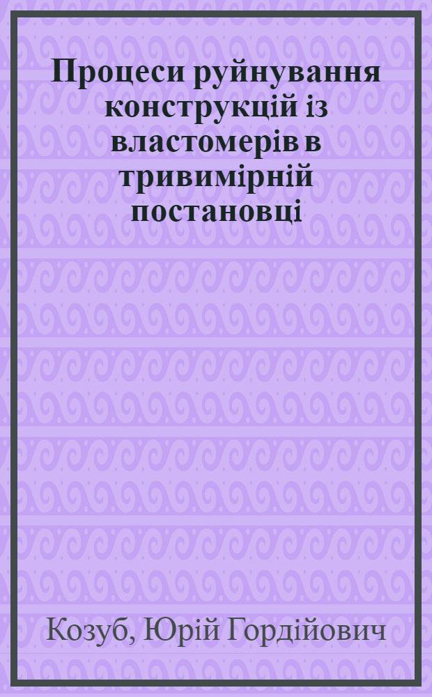 Процеси руйнування конструкцiй iз властомерiв в тривимiрнiй постановцi : Автореф. дис. на соиск. учен. степ. к.т.н. : Спец. 01.02.04