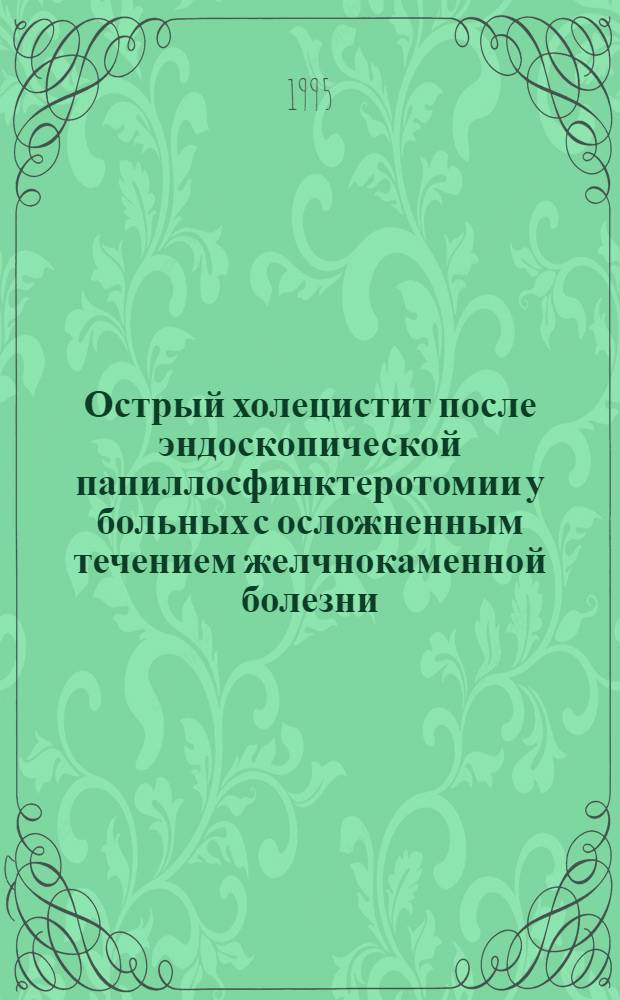 Острый холецистит после эндоскопической папиллосфинктеротомии у больных с осложненным течением желчнокаменной болезни. Особенности диагностики и лечения : Автореф. дис. на соиск. учен. степ. к.м.н. : Спец. 14.00.27