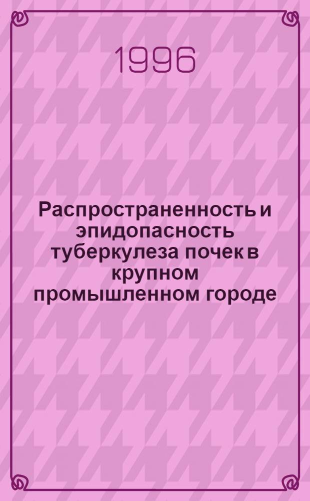 Распространенность и эпидопасность туберкулеза почек в крупном промышленном городе : Автореф. дис. на соиск. учен. степ. к.м.н. : Спец. 14.00.26