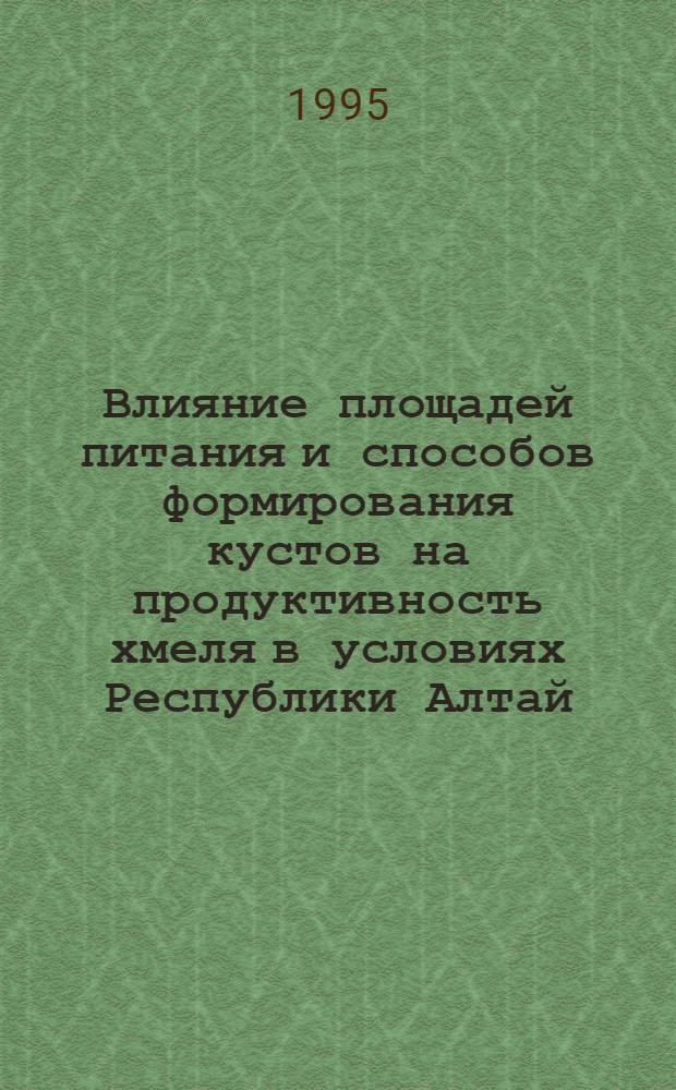 Влияние площадей питания и способов формирования кустов на продуктивность хмеля в условиях Республики Алтай : Автореф. дис. на соиск. учен. степ. к.с.-х.н. : Спец. 06.01.09