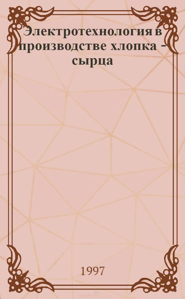 Электротехнология в производстве хлопка - сырца : Автореф. дис. на соиск. учен. степ. д.т.н. : Спец. 06.20.02