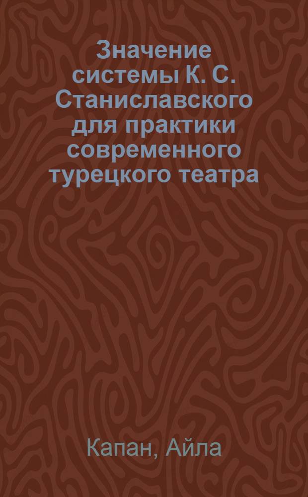 Значение системы К. С. Станиславского для практики современного турецкого театра: (Работа актера над образом) : Автореф. дис. на соиск. учен. степ. к.иск. : Спец. 17.00.01