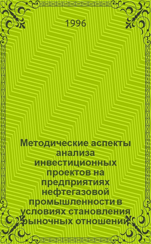 Методические аспекты анализа инвестиционных проектов на предприятиях нефтегазовой промышленности в условиях становления рыночных отношений : Автореф. дис. на соиск. учен. степ. к.э.н. : Спец. 08.00.05