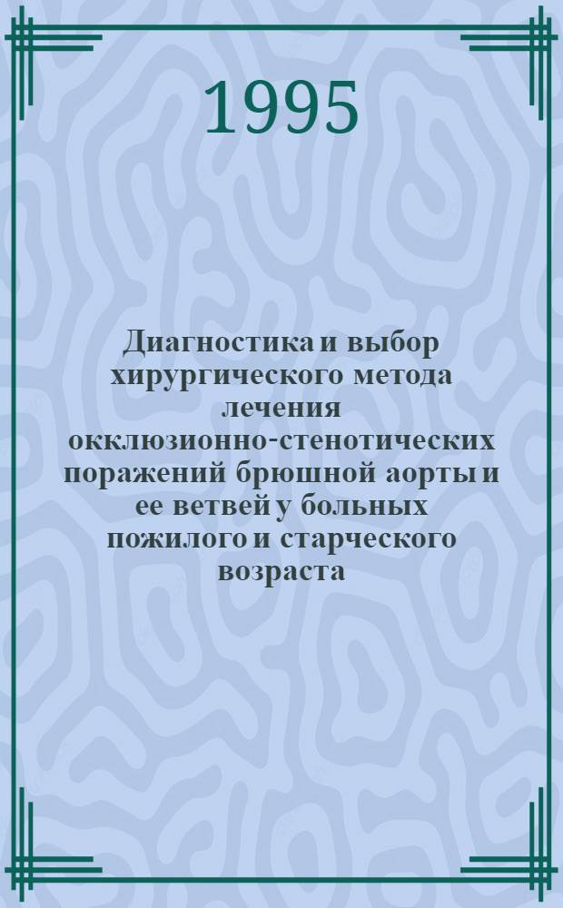 Диагностика и выбор хирургического метода лечения окклюзионно-стенотических поражений брюшной аорты и ее ветвей у больных пожилого и старческого возраста : Автореф. дис. на соиск. учен. степ. д.м.н. : Спец. 14.00.27