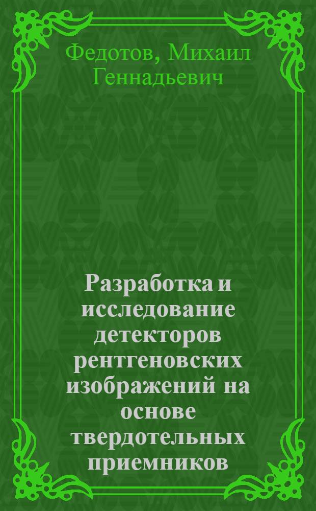 Разработка и исследование детекторов рентгеновских изображений на основе твердотельных приемников : Автореф. дис. на соиск. учен. степ. к.ф.-м.н. : Спец. 01.04.01