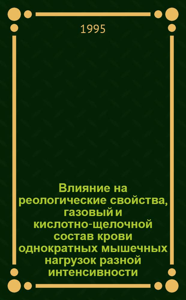 Влияние на реологические свойства, газовый и кислотно-щелочной состав крови однократных мышечных нагрузок разной интенсивности : Автореф. дис. на соиск. учен. степ. к.м.н. : Спец. 14.00.17