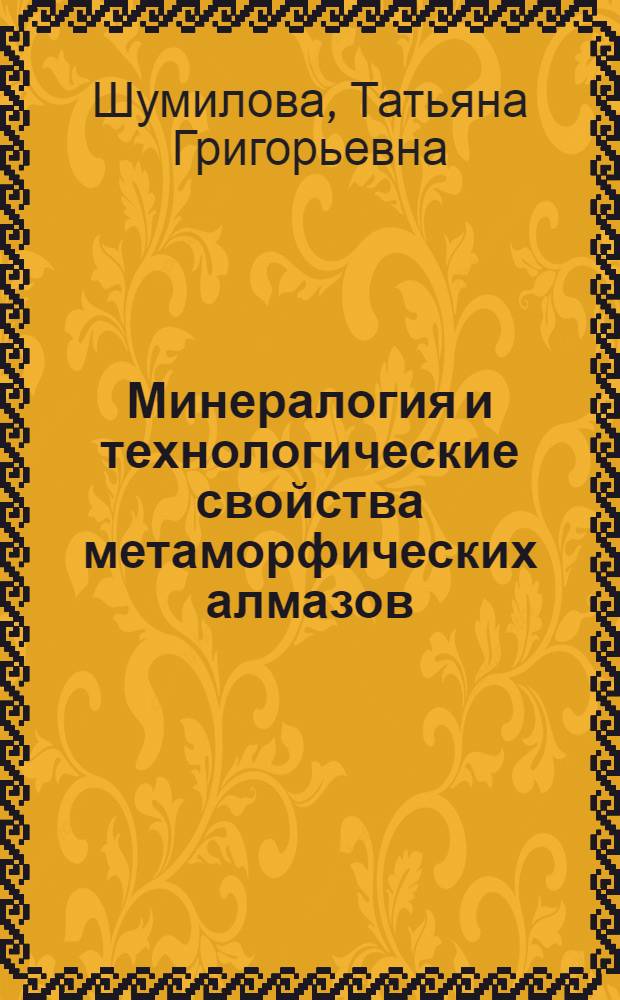 Минералогия и технологические свойства метаморфических алмазов : Автореф. дис. на соиск. учен. степ. к.г.-м.н. : Спец. 04.00.20