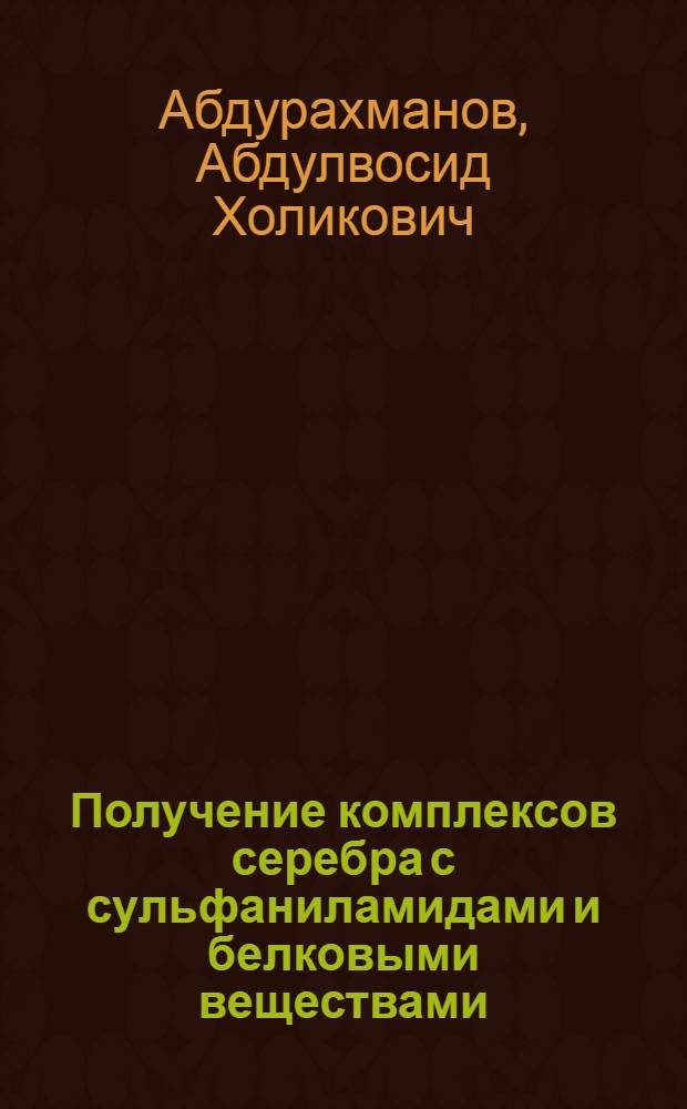 Получение комплексов серебра с сульфаниламидами и белковыми веществами : Автореф. дис. на соиск. учен. степ. к.х.н. : Спец. 02.00.01