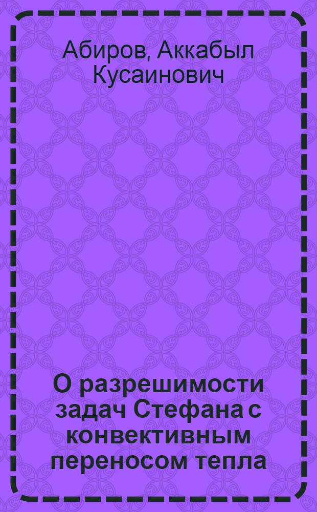 О разрешимости задач Стефана с конвективным переносом тепла : Автореф. дис. на соиск. учен. степ. к.ф.-м.н. : Спец. 01.01.02