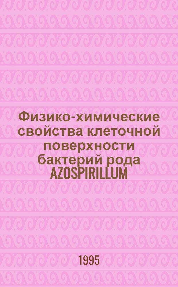 Физико-химические свойства клеточной поверхности бактерий рода AZOSPIRILLUM: Цитохимический и электрооптический анализ : Автореф. дис. на соиск. учен. степ. к.б.н. : Спец. 03.00.07