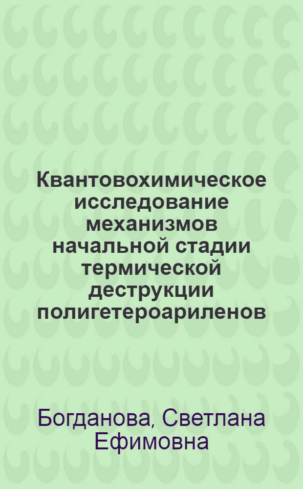 Квантовохимическое исследование механизмов начальной стадии термической деструкции полигетероариленов : Автореф. дис. на соиск. учен. степ. к.х.н. : Спец. 02.00.06