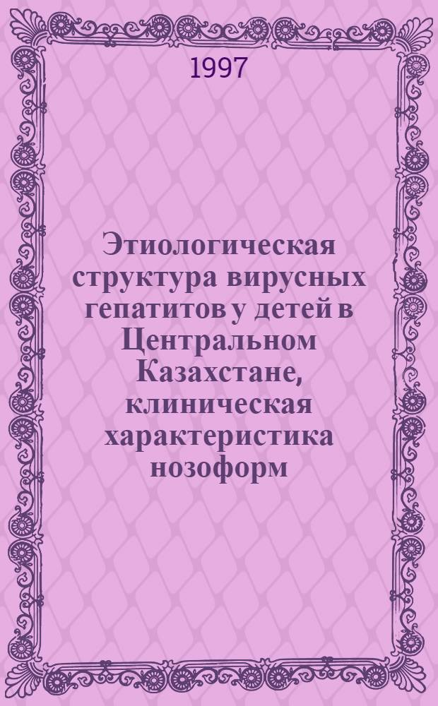 Этиологическая структура вирусных гепатитов у детей в Центральном Казахстане, клиническая характеристика нозоформ : Автореф. дис. на соиск. учен. степ. к.м.н. : Спец. 14.00.10